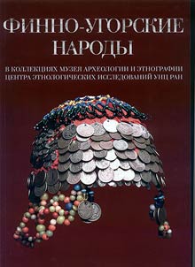 Финно-Угорские народы в коллекциях Музея археологии и этнографии Центра этнологических исследований УНЦ РАН
