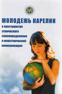 Molodez︠h︡ʹ Karelii v prostranstve etnicheskogo samoo­predelenii︠a︡ i mez︠h︡etnicheskoĭ kommunikat︠s︡ii