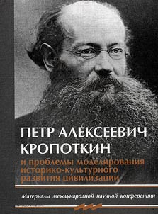 Petr Alekseevich Kropotkin i problemy modelirovanii︠a︡ istoriko-kulʹturnogo razvitii︠a︡ t︠s︡ivilizat︠s︡ii