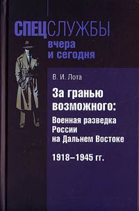 Za granʹi︠u︡ vozmoz︠h︡nogo. Voennai︠a︡ razvedka Rossii na Dalʹnem Vostoke 1918-1945 gg.