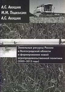 Zemelʹnye resursy Rossii i Volgogradskoĭ oblasti i formirovanie novoĭ agroprodovolʹstvennoĭ politiki (2005-2012 gody)