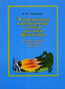 Etnoi︠a︡zykovai︠a︡ kartina mira v tekstakh russkogo folʹklora (na materiale narodnoĭ skazki)