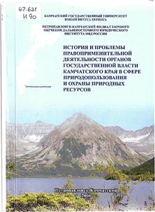 Istorii︠a︡ i problemy pravoprimenitelʹnoĭ dei︠a︡telʹnosti organov gosudarstvennoĭ vlasti Kamchatskogo krai︠a︡ v sfere prirodopolʹzovanii︠a︡ i okhrany prirodnykh resursov