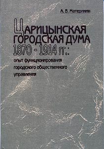 T︠S︡arit︠s︡ynskai︠a︡ gorodskai︠a︡ duma 1870 - 1914 gg.: opyt funkt︠s︡ionirovanii︠a︡ gorodskogo obshchestvennogo upravlenii︠a︡
