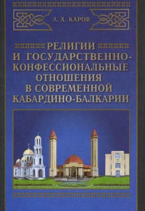 Religii i gosudarstvenno-konfessional'nye otnosheniia v sovremennoi Kabardino-Balkarii (opyt, problemy i puti resheniia)