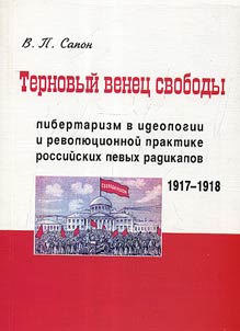 Ternovyĭ venet︠s︡ svobody. Libertarizm v ideologii i revoli︠u︡t︠s︡ionnoĭ praktike rossiĭskikh levykh radikalov (1917 - 1918 gg.)