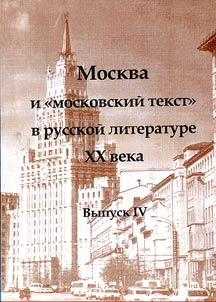 Moscow and "Moscow text" in the Russian literature of the XXth century. Issue 4: conference proceedings (November 15-17, 2007)