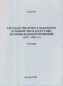 Gosudarstvo i musulʹmanskoe dukhovenstvo v Dagestane: istorii︠a︡ vzaimootnosheniĭ 1917 - 1991 gg.