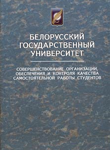 Belorusskiĭ gosudarstvennyĭ universitet: sovershenstvovanie organizat︠s︡ii, obespechenii︠a︡ i kontroli︠a︡ kachestva samostoi︠a︡telʹnoĭ raboty studentov