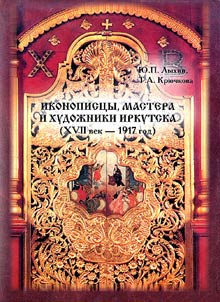 Ikonopist︠s︡y, mastera i khudoz︠h︡niki Irkutska (XVII vek - 1917 god)