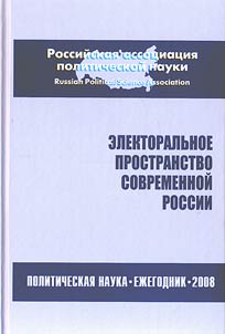 Elektoralʹnoe prostranstvo sovremennoĭ Rossii. Politicheskai︠a︡ nauka. Ez︠h︡egodnik 2008