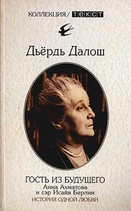 Gostʹ iz budushchego: Anna Akhmatova i ser Isaĭi︠a︡ Berlin. Istorii︠a︡ odnoĭ li︠u︡bvi