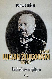 Generał Lucjan Żeligowski 1865-1947. Działalność wojskowa i polityczna
