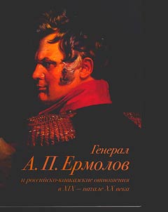 General A.P. Ermolov i rossiĭsko-kavkazskie otnoshenii︠a︡ v XIX-nachale XX veka