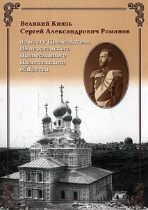 Velikiĭ kni︠a︡zʹ Sergeĭ Aleksandrovich Romanov na postu Predsedateli︠a︡ Imperatorskogo Pravoslavnogo Palestinskogo obshchestva