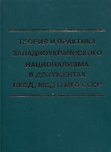 Teorii︠a︡ i praktika zapadnoukrainskogo nat︠s︡ionalizma v dokumentakh NKVD, MVD i MGB SSSR (1939 - 1956)