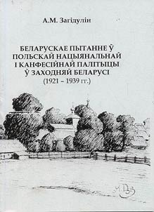 Беларускае пытанне ў польскай нацыянальнай і канфесійнай палітыцы ў Заходняй Беларусі (1921-1939 гг.)