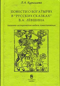 Povesti o bogatyri︠a︡kh v «Russkikh skazkakh» V.A. Levshina: skazochno-istoricheskai︠a︡ modelʹ povestvovanii︠a︡