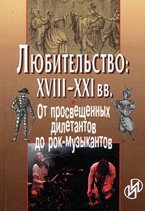 Li︠u︡bitelʹstvo: XVIII-XXI vv. Ot prosveshchennykh diletantov do rok-muzykantov