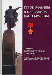 Geroi Rodiny v nazvanii︠a︡kh ulit︠s︡ Moskvy: o Geroi︠a︡kh Sovetskogo Soi︠u︡za (1941-1991)