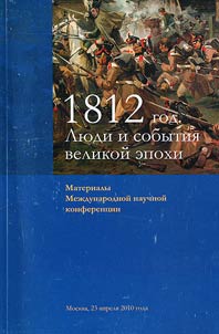 1812 год. Люди и события великой эпохи: материалы конференции (Москва, 23 апреля 2010)