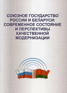 Soi︠u︡znoe gosudarstvo Rossii i Belarusi: sovremennoe sostoi︠a︡nie i perspektivy kachestvennoĭ modernizat︠s︡ii