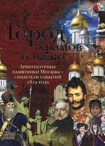 "Gorod khramov i palat". Arkhitekturnye pami︠a︡tniki Moskvy – svideteli sobytiĭ 1812 goda