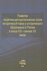 The development of theoretical and methodological bases of historical science and historical education in Russia in the end of XIX - the beginning of XX centuries