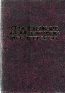 Spravochnik po fondam munit︠s︡ipalʹnykh arkhivov Respubliki Tatarstan