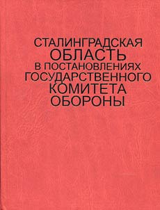 Stalingradskai︠a︡ oblastʹ v postanovlenii︠a︡kh Gosudarstvennogo komiteta oborony (1943 - 1945)