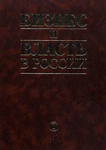 Biznes i vlastʹ v Rossii: teorii︠a︡ i praktika vzaimodeĭstvii︠a︡