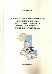 Administrativno-territorialʹnoe ustroĭstvo Dagestana: ot Dagestanskoĭ oblasti do Respubliki Dagestan (konet︠s︡ XIX - nachalo XXI vv.)