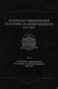 Materialy k bibliografii po istorii Akademii khudoz︠h︡estv. 1757-2007: v 4 t.
