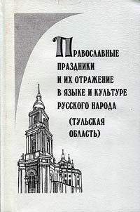 Pravoslavnye prazdniki i ikh otraz︠h︡enie v i︠a︡zyke i kulʹture russkogo naroda (Tulʹskai︠a︡ oblastʹ)