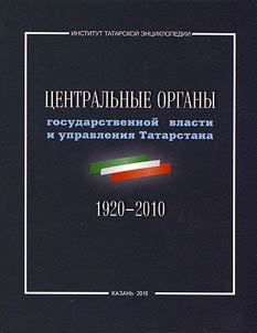 T︠S︡entralʹnye organy gosudarstvennoĭ vlasti i upravlenii︠a︡ Tatarstana (1920 - 2010 gg.)