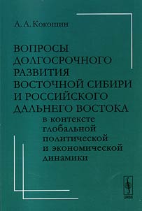 Voprosy dolgosrochnogo razvitiia Vostochnoi Sibiri i rossiiskogo Dal`nego Vostoka v kontekste global`noi politicheskoi i ekonomicheskoi dinamiki