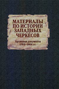 Materialy po istorii zapadnykh cherkesov (Arkhivnye dokumenty 1793 - 1914 gg.)