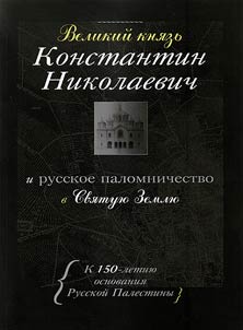 Velikii kniaz` Konstantin Nikolaevich i russkoe palomnichestvo v Sviatuiu Zemliu