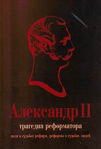 Aleksandr II. Tragedii︠a︡ reformatora: li︠u︡di v sudʹbakh reform, reformy v sudʹbakh li︠u︡deĭ