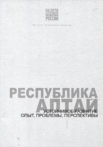 Respublika Altaĭ. Ustoĭchivoe razvitie: opyt, problemy, perspektivy. Problemy i perspektivy ustoĭchivogo razvitii︠a︡ gornykh territoriĭ Rossiĭskoĭ Federat︠s︡ii na primere Respubliki Altaĭ