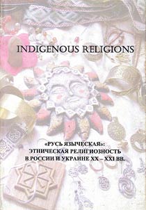 Indigenous religions. "Русь Языческая": этническая религиозность в России и Украине XX - XXI вв.