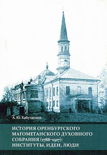Istorii︠a︡ Orenburgskogo magometanskogo dukhovnogo sobranii︠a︡ (1788-1917): instituty, idei, li︠u︡di