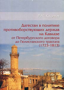 Dagestan v politike protivoborstvui︠u︡shchikh derz︠h︡av na Kavkaze ot Peterburgskogo dogovora do Gi︠u︡listanskogo traktata (1723 - 1813)