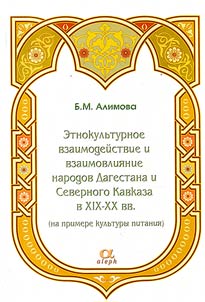 Etnokulʹturnoe vzaimodeĭstvie i vzaimovlii︠a︡nie narodov Dagestana i Severnogo Kavkaza v XIX - XX v. (na primere kulʹtury pitanii︠a︡)