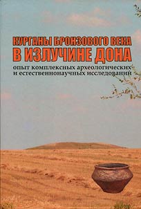 Kurgany bronzovogo veka v izluchine Dona (opyt kompleksnykh arkheologicheskikh i estestvennonauchnykh issledovaniĭ)