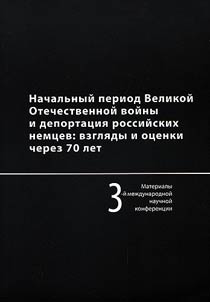 Nachalʹnyĭ period Velikoĭ Otechestvennoĭ voĭny i deportat︠s︡ii︠a︡ rossiĭskikh nemt︠s︡ev: vzgli︠a︡d i ot︠s︡enki cherez 70 let