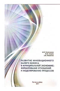 Razvitie innovat︠s︡ionnogo malogo biznesa v munit︠s︡ipalʹnoĭ ekonomike: formirovanie otnosheniĭ i modelirovanie prot︠s︡essov