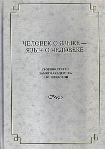 Chelovek o i︠a︡zyke - i︠a︡zyk o cheloveke. Sbornik stateĭ pami︠a︡ti akademika N.I︠u︡. Shvedovoĭ