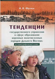 Tendent︠s︡ii gosudarstvennogo upravlenii︠a︡ v sfere obrazovanii︠a︡ korennykh malochislennykh narodov Dalʹnego Vostoka: is­toriograficheskiĭ aspekt