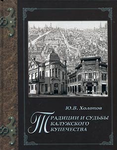 Tradit︠s︡ii i sudʹby kaluz︠h︡skogo kupechestva: trilogii︠a︡ na osnove rodoslovnykh issledovaniĭ